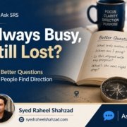 Ask SRS image showing Syed Raheel Shahzad and the question why am I always busy but still feel lost and without direction