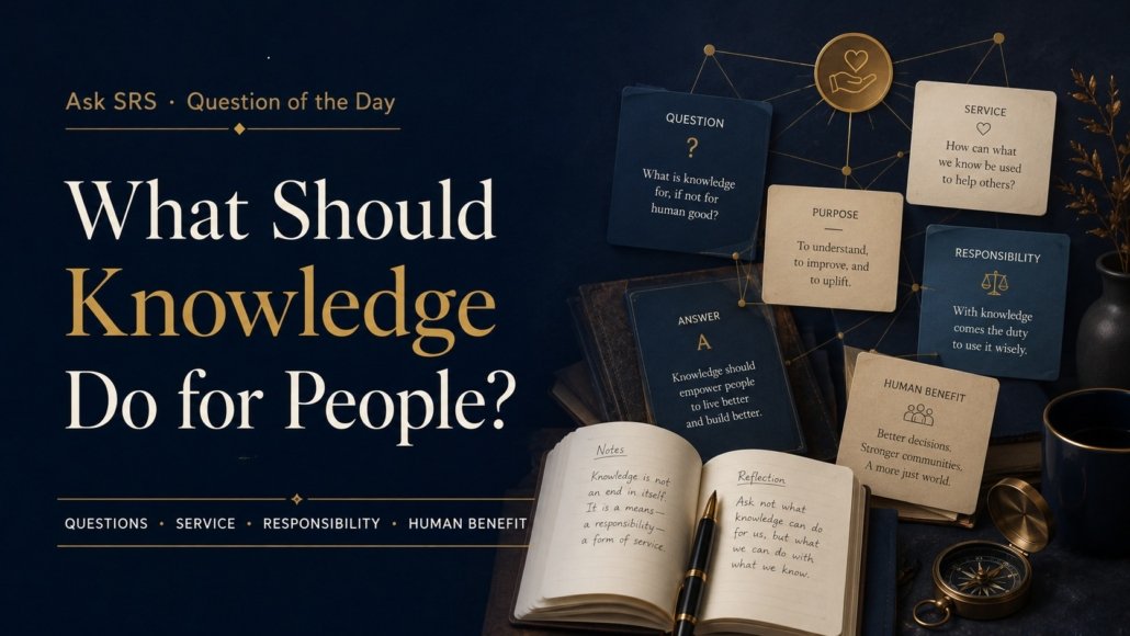 Ask SRS featured image for Syed Raheel Shahzad question of the day on what knowledge should do for people.