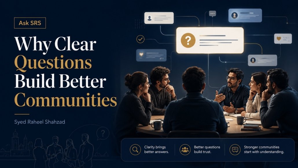 Ask SRS essay image for Why Clear Questions Build Better Communities by Syed Raheel Shahzad.