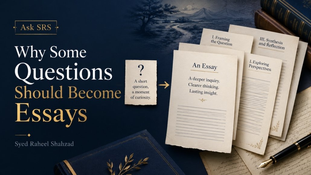 Ask SRS essay image for Why Some Questions Should Become Essays by Syed Raheel Shahzad.