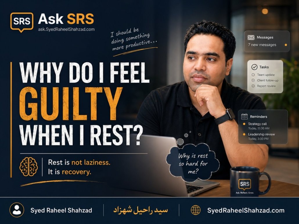 Syed Raheel Shahzad in an Ask SRS featured image asking why responsible people feel guilty when they rest