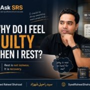 Syed Raheel Shahzad in an Ask SRS featured image asking why responsible people feel guilty when they rest