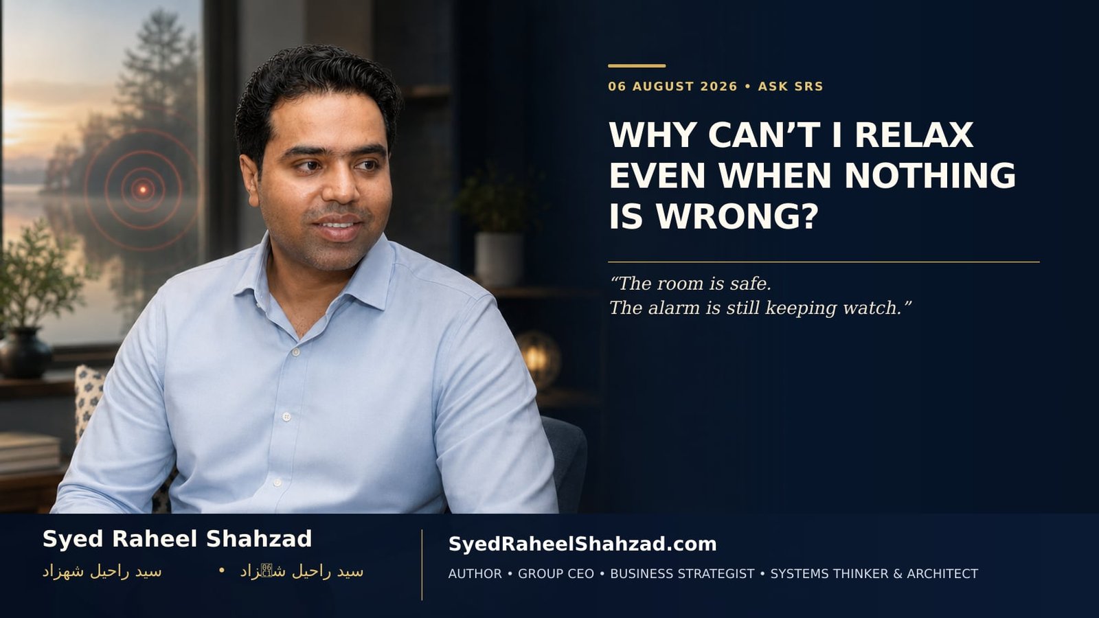 Why Can’t I Relax Even When Nothing Is Wrong? — Ask SRS — Syed Raheel Shahzad Ask SRS portrait of Syed Raheel Shahzad in a calm room with a residual alarm signal, representing difficulty relaxing after prolonged stress.