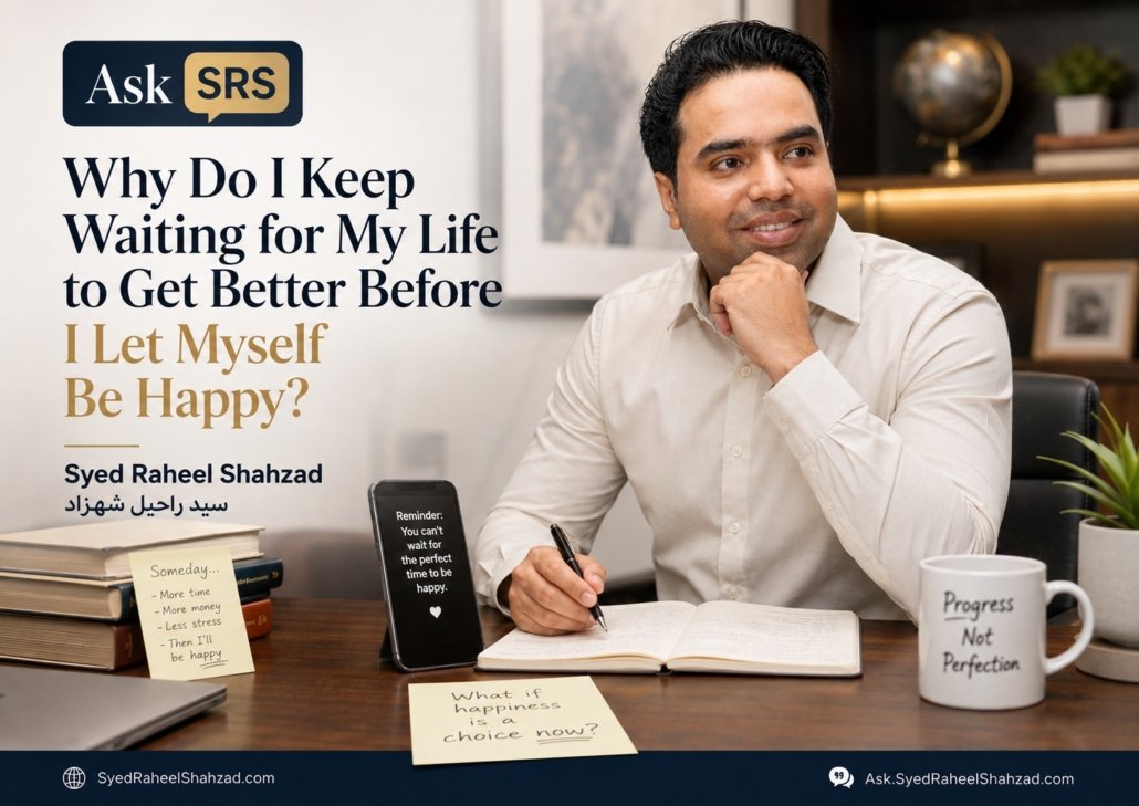 Ask SRS featured image asking why do I keep waiting for my life to get better before I let myself be happy with Syed Raheel Shahzad