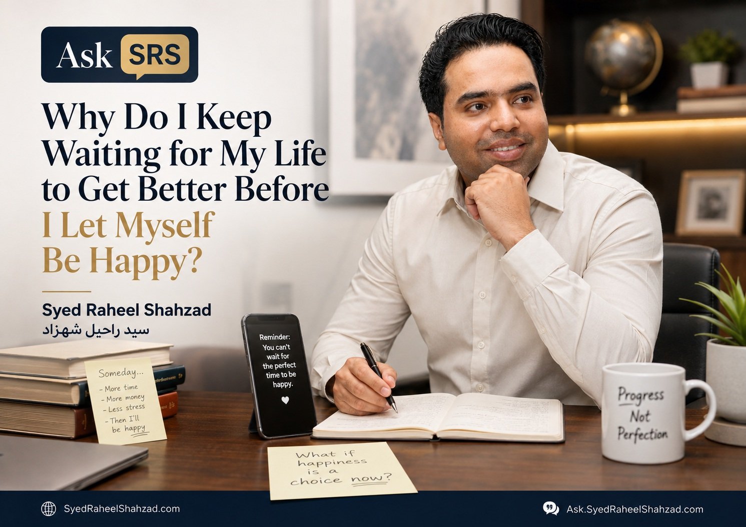 Ask SRS featured image asking why do I keep waiting for my life to get better before I let myself be happy with Syed Raheel Shahzad