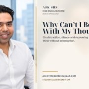 Ask SRS article with Syed Raheel Shahzad on distraction, silence, constant stimulation, anxiety and rebuilding attention