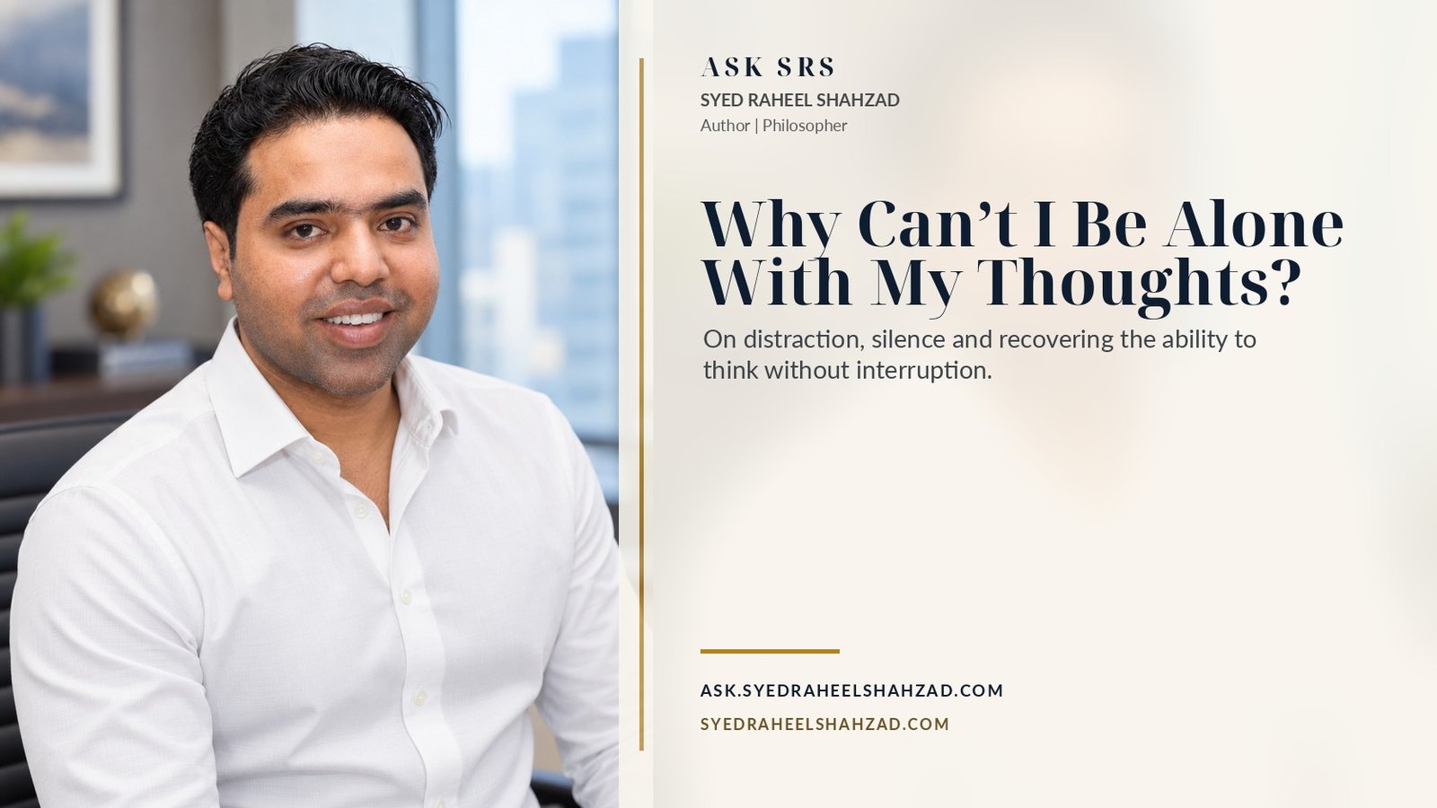 Ask SRS article with Syed Raheel Shahzad on distraction, silence, constant stimulation, anxiety and rebuilding attention
